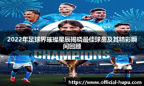 2022年足球界璀璨星辰揭晓最佳球员及其精彩瞬间回顾