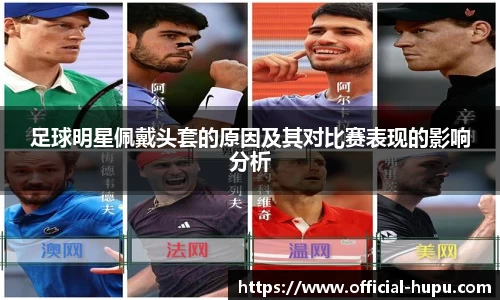 足球明星佩戴头套的原因及其对比赛表现的影响分析